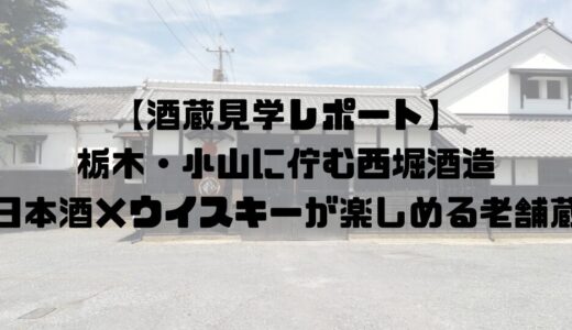【酒蔵見学レポート】栃木・小山に佇む西堀酒造　日本酒×ウイスキーが楽しめる国登録有形文化財の老舗蔵