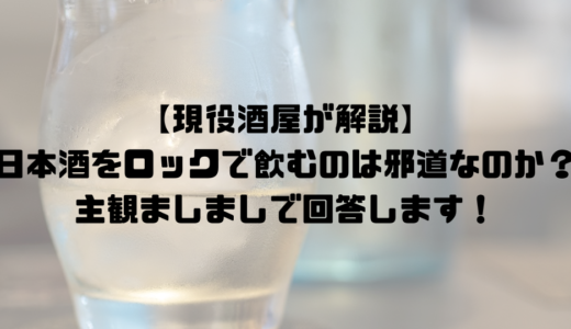 【現役酒屋が解説】日本酒をロックで飲むのは邪道なのか？主観ましましで回答します！
