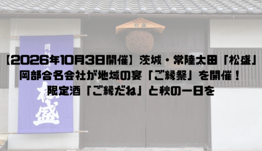 【2026年10月3日開催】茨城・常陸太田「松盛」岡部合名会社が地域の宴「ご縁祭」を開催！限定酒「ご縁だね」と秋の一日を